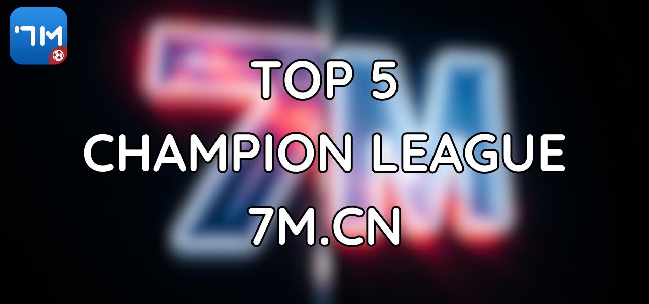 Top 5 Đội Bóng Thành Công Nhất Champions League Theo 7M.CN 1 Top 5 Đội Bóng Thành Công Nhất Champions League Theo 7M.CN