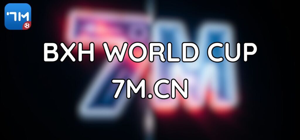 Bảng Xếp Hạng World Cup Qua Các Năm Tại 7M.CN